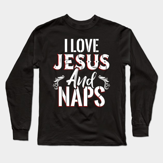 I Love Jesus and Naps Long Sleeve T-Shirt by Dojaja